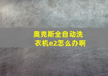 奥克斯全自动洗衣机e2怎么办啊