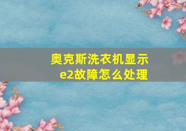 奥克斯洗衣机显示e2故障怎么处理