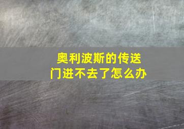 奥利波斯的传送门进不去了怎么办