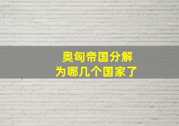 奥匈帝国分解为哪几个国家了