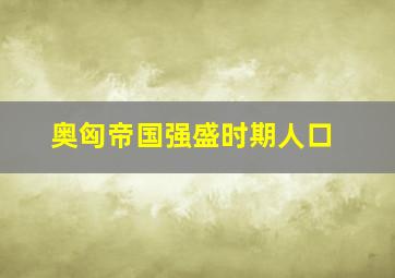 奥匈帝国强盛时期人口