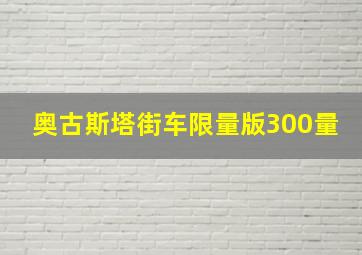 奥古斯塔街车限量版300量