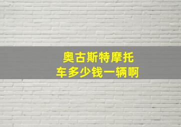 奥古斯特摩托车多少钱一辆啊