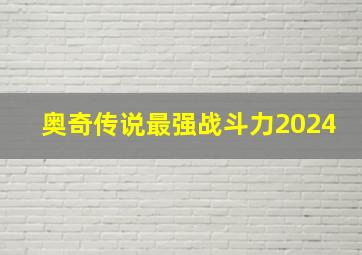 奥奇传说最强战斗力2024