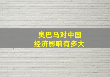 奥巴马对中国经济影响有多大