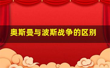 奥斯曼与波斯战争的区别