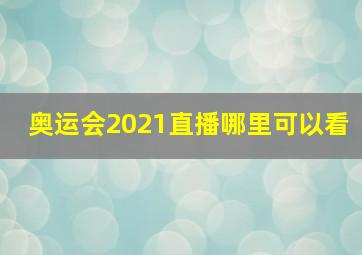 奥运会2021直播哪里可以看