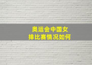 奥运会中国女排比赛情况如何