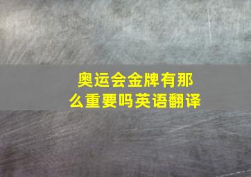 奥运会金牌有那么重要吗英语翻译