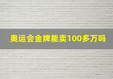 奥运会金牌能卖100多万吗