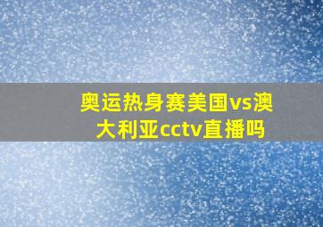 奥运热身赛美国vs澳大利亚cctv直播吗