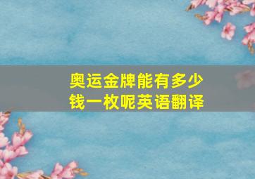 奥运金牌能有多少钱一枚呢英语翻译