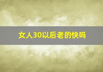 女人30以后老的快吗