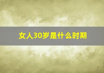 女人30岁是什么时期