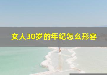 女人30岁的年纪怎么形容