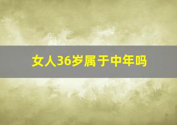 女人36岁属于中年吗