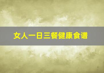 女人一日三餐健康食谱