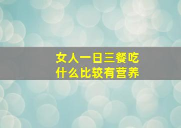 女人一日三餐吃什么比较有营养