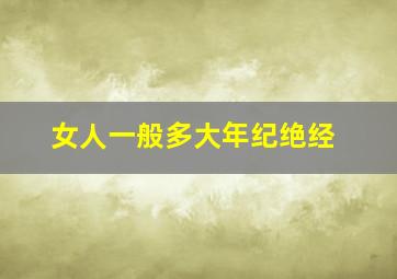 女人一般多大年纪绝经