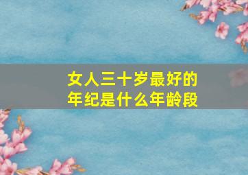 女人三十岁最好的年纪是什么年龄段