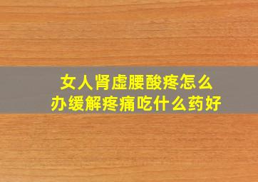 女人肾虚腰酸疼怎么办缓解疼痛吃什么药好