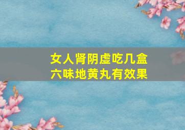 女人肾阴虚吃几盒六味地黄丸有效果