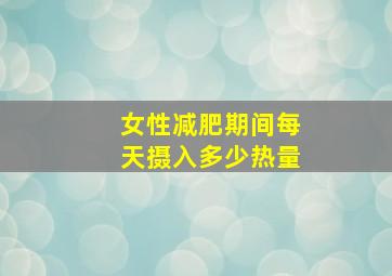 女性减肥期间每天摄入多少热量