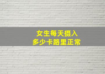 女生每天摄入多少卡路里正常