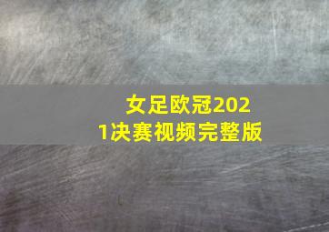 女足欧冠2021决赛视频完整版