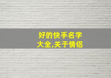 好的快手名字大全,关于情侣