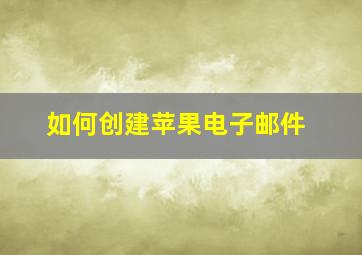 如何创建苹果电子邮件