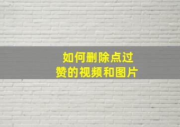 如何删除点过赞的视频和图片