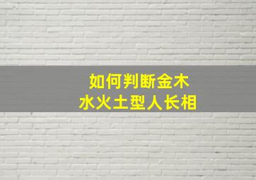 如何判断金木水火土型人长相