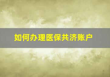 如何办理医保共济账户