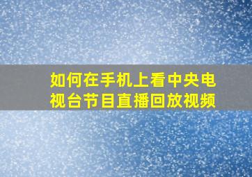 如何在手机上看中央电视台节目直播回放视频