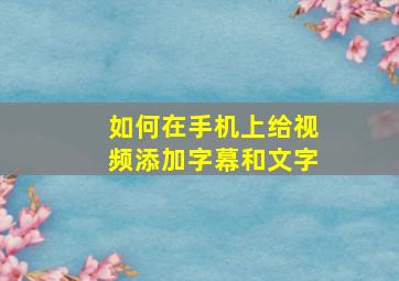 如何在手机上给视频添加字幕和文字