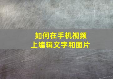 如何在手机视频上编辑文字和图片