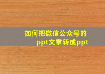 如何把微信公众号的ppt文章转成ppt