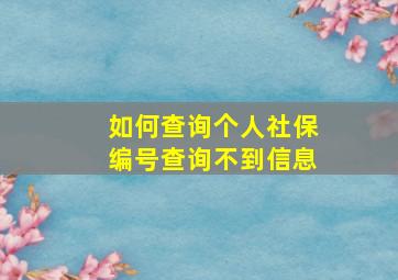 如何查询个人社保编号查询不到信息