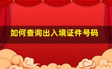 如何查询出入境证件号码