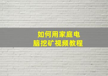 如何用家庭电脑挖矿视频教程