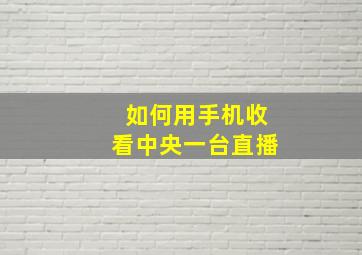 如何用手机收看中央一台直播