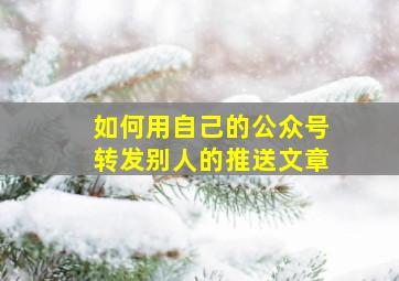 如何用自己的公众号转发别人的推送文章