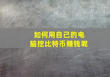 如何用自己的电脑挖比特币赚钱呢