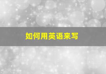 如何用英语来写