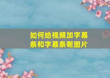 如何给视频加字幕条和字幕条呢图片