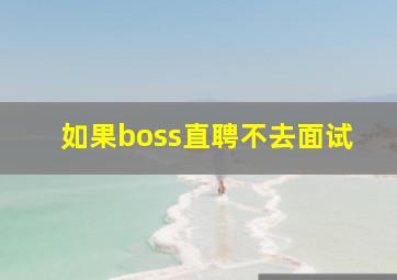 如果boss直聘不去面试