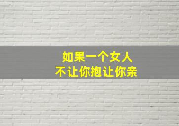 如果一个女人不让你抱让你亲