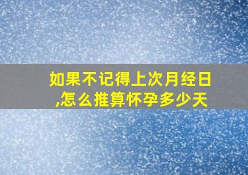 如果不记得上次月经日,怎么推算怀孕多少天