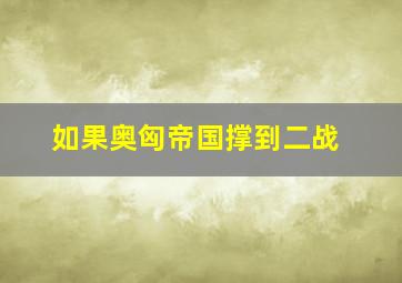 如果奥匈帝国撑到二战